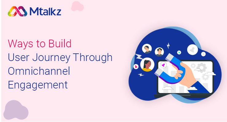 Ways to Build User Journey Through Omnichannel Engagement