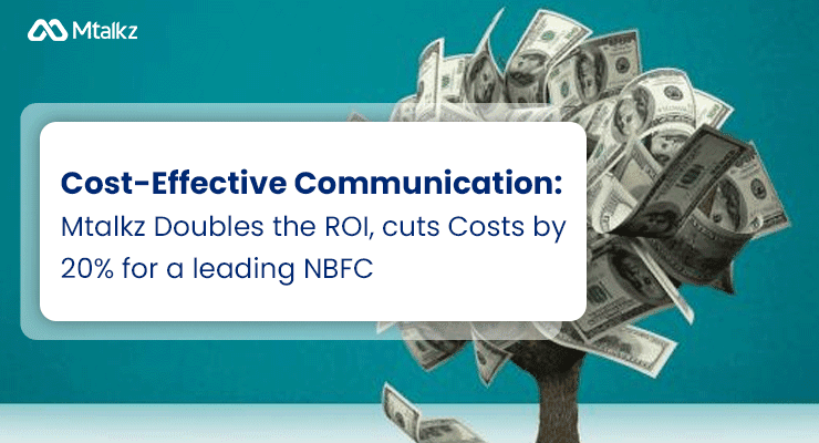 Cost-Effective Communication: Mtalkz Doubles the ROI, cuts Costs by 20% for a leading NBFC