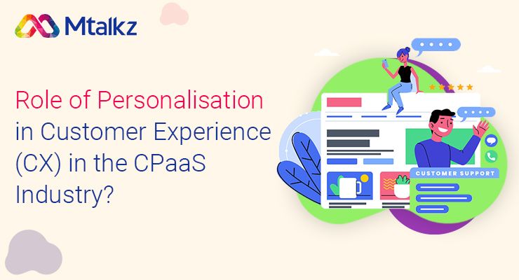 Role of Personalisation in Customer Experience (CX) in the CPaaS Industry?