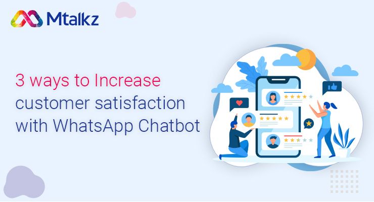 3 Ways to Increase Customer Satisfaction with WhatsApp Chatbot