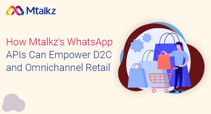 How Mtalkz's WhatsApp APIs can Empower D2C and Omnichannel Retail